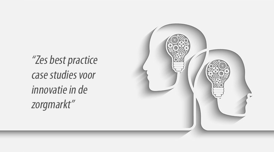 Zes best practice case studies voor innovatie in de zorgmarkt