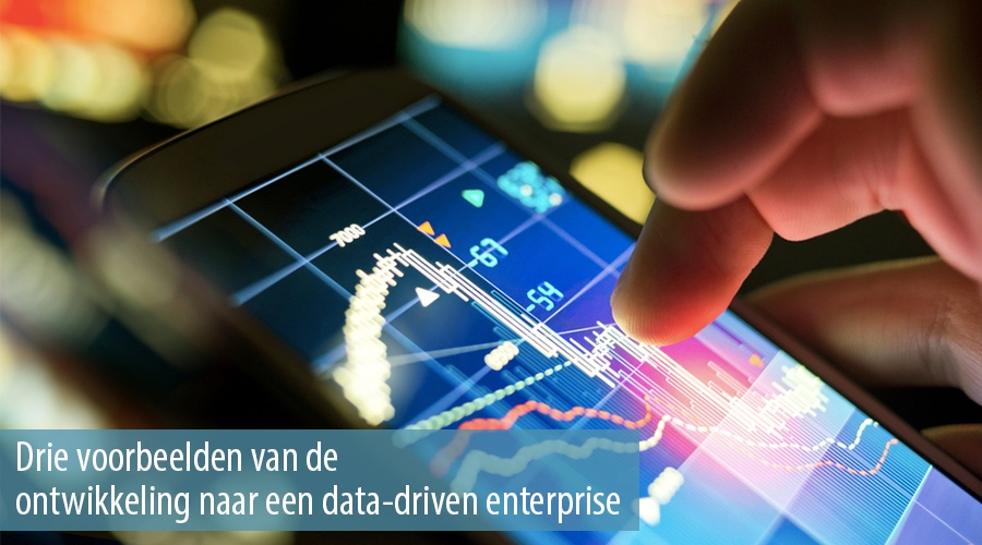 Drie voorbeelden van de ontwikkeling naar een data-driven enterprise Drie voorbeelden van de ontwikkeling naar een data-driven enterprise