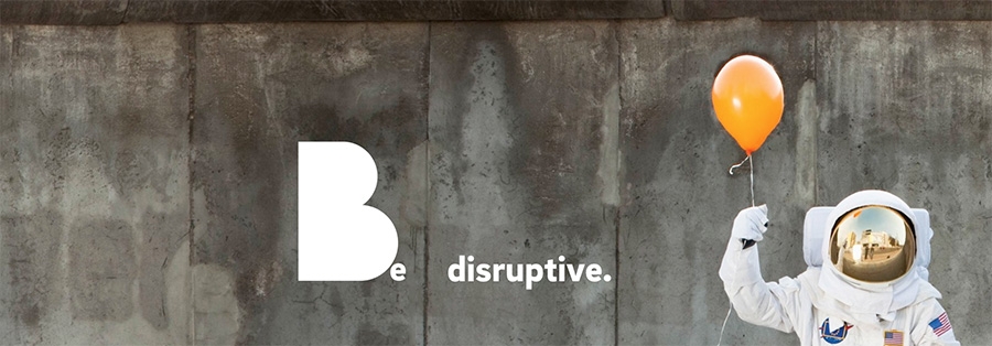 Be disruptive