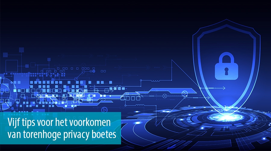 Vijf tips voor het voorkomen van torenhoge privacy boetes