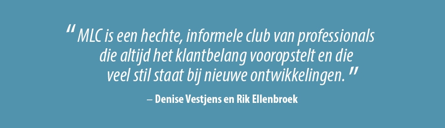MLC is een hechte, informele club van professionals die altijd het klantbelang vooropstelt en die veel stil staat bij nieuwe ontwikkelingen.