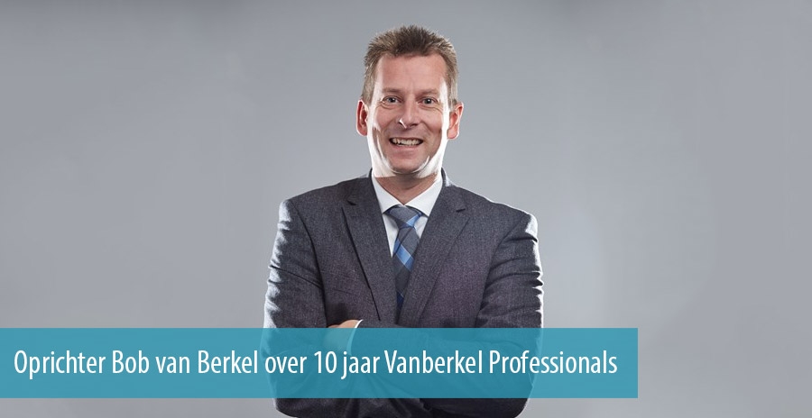 Oprichter Bob van Berkel over 10 jaar Vanberkel Professionals