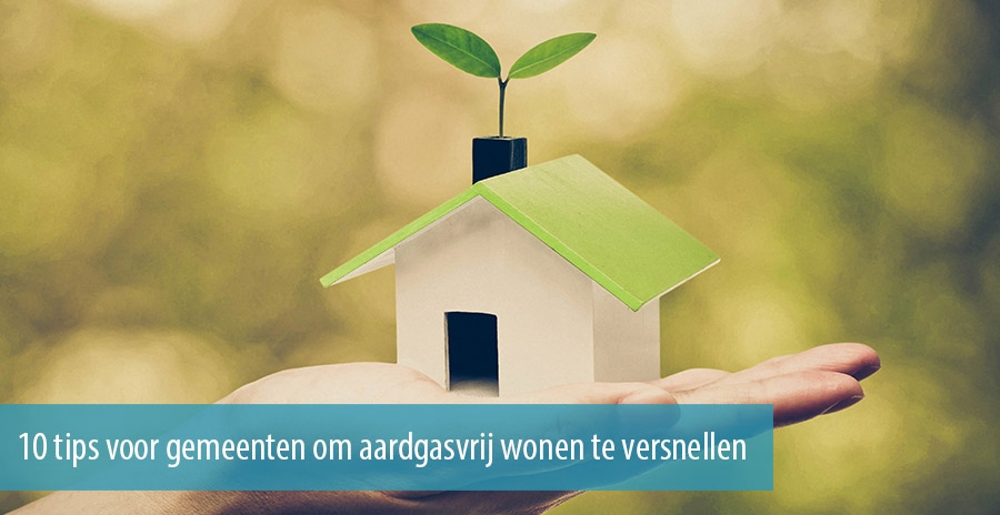 10 tips voor gemeenten om aardgasvrij wonen te versnellen