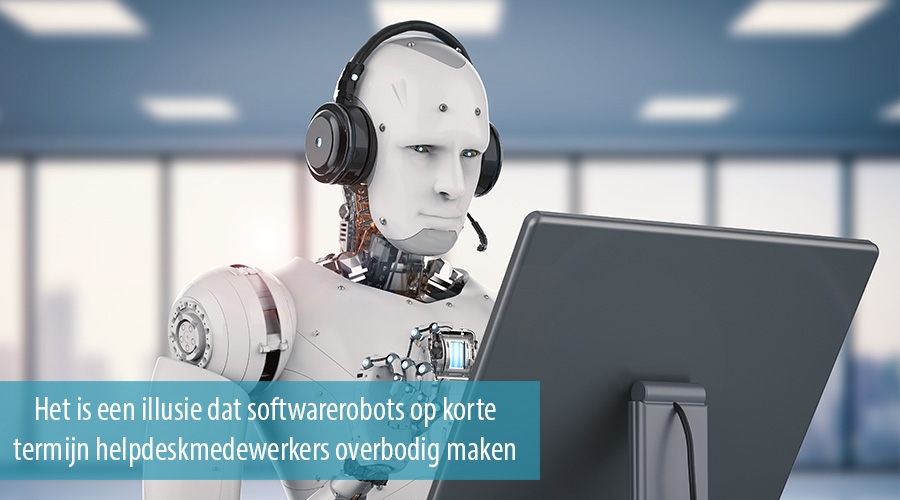 Het is een illusie dat softwarerobots op korte termijn helpdeskmedewerkers overbodig maken