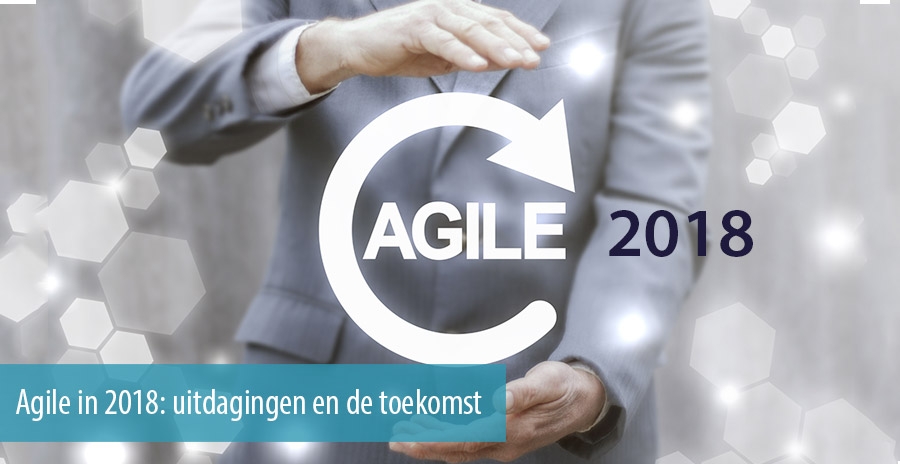 Agile in 2018: uitdagingen en de toekomst Agile in 2018: uitdagingen en de toekomst