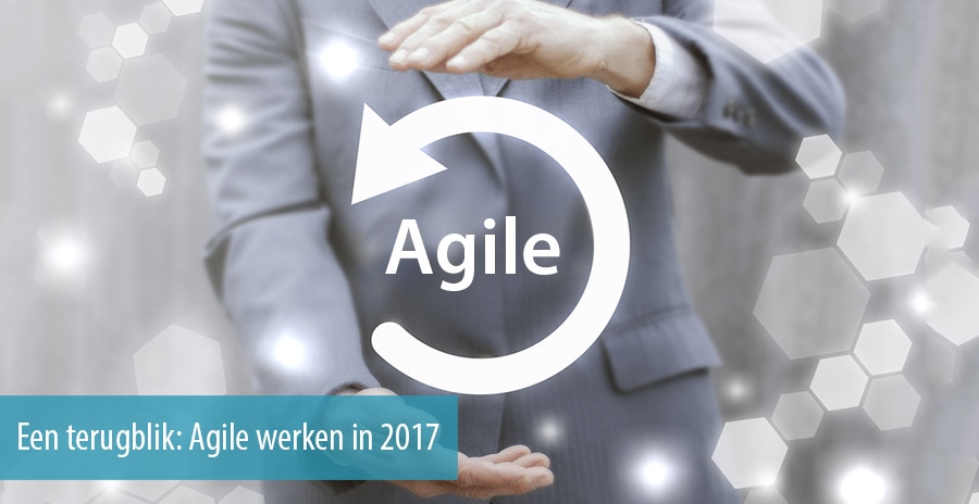 Een terugblik: Agile werken in 2017 Een terugblik: Agile werken in 2017