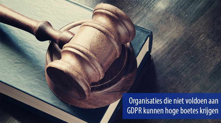 Organisaties die niet voldoen aan GDPR kunnen hoge boetes krijgen