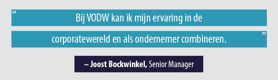 Bij VODW kan ik mijn ervaring in de corporatewereld en als ondernemer combineren. Bij VODW kan ik mijn ervaring in de corporatewereld en als ondernemer combineren.