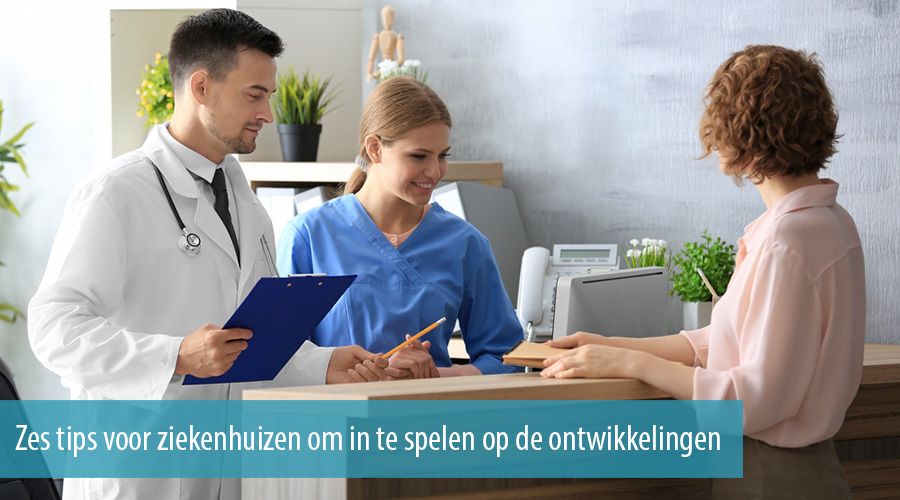 Zes tips voor ziekenhuizen om in te spelen op de ontwikkelingen