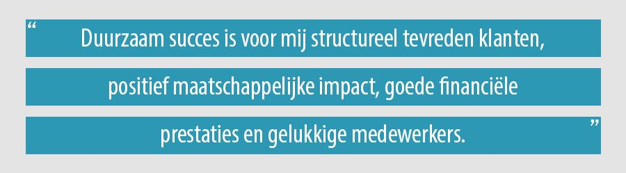 Duurzaam succes is voor mij structureel tevreden klanten