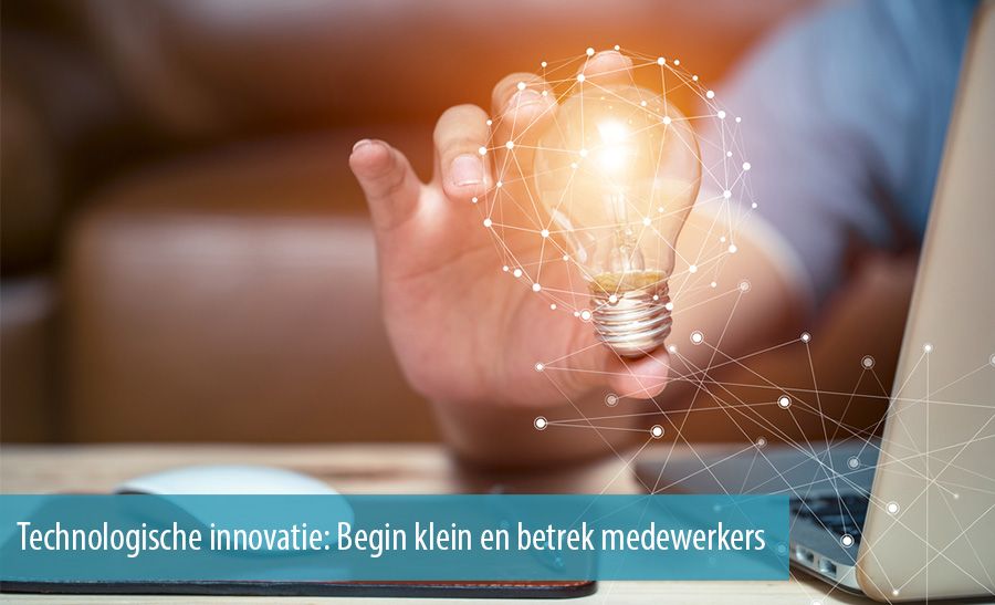 Technologische innovatie: Begin klein en betrek medewerkers Technologische innovatie: Begin klein en betrek medewerkers