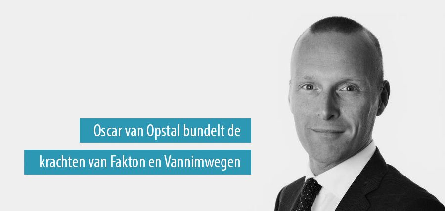 Oscar van Opstal bundelt de krachten van Fakton en Vannimwegen