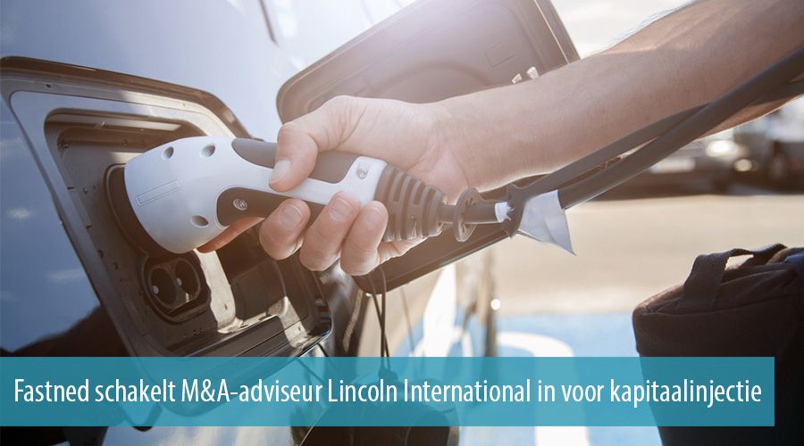 Fastned schakelt M&A-adviseur Lincoln International in voor kapitaalinjectie Fastned schakelt M&A-adviseur Lincoln International in voor kapitaalinjectie