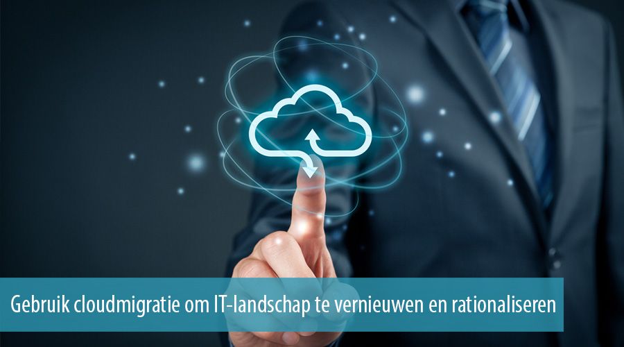 Gebruik cloudmigratie om IT-landschap te vernieuwen en rationaliseren Gebruik cloudmigratie om IT-landschap te vernieuwen en rationaliseren