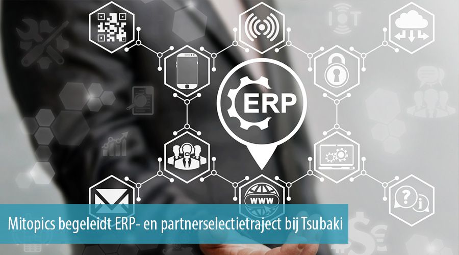 Mitopics begeleidt ERP- en partnerselectietraject bij Tsubaki Mitopics begeleidt ERP- en partnerselectietraject bij Tsubaki