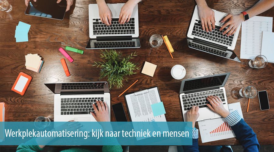 Werkplekautomatisering: kijk naar techniek en mensen