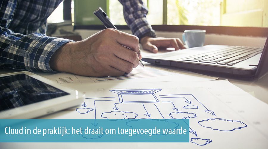 Cloud in de praktijk: het draait om toegevoegde waarde