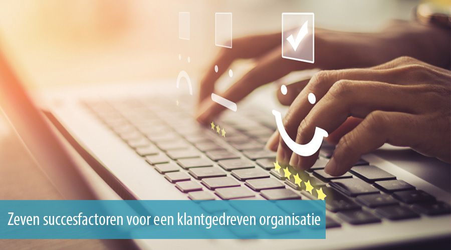 Zeven succesfactoren voor een klantgedreven organisatie
