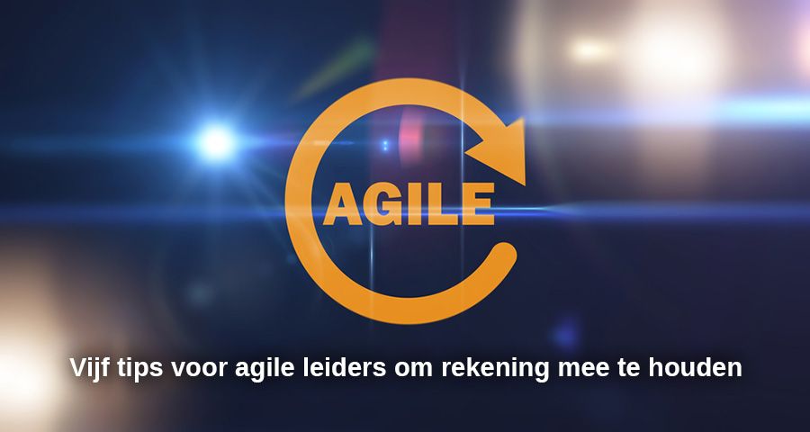 Vijf tips voor agile leiders om rekening mee te houden