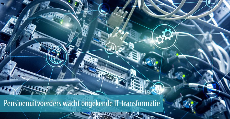 Pensioenuitvoerders wacht ongekende IT-transformatie Pensioenuitvoerders wacht ongekende IT-transformatie