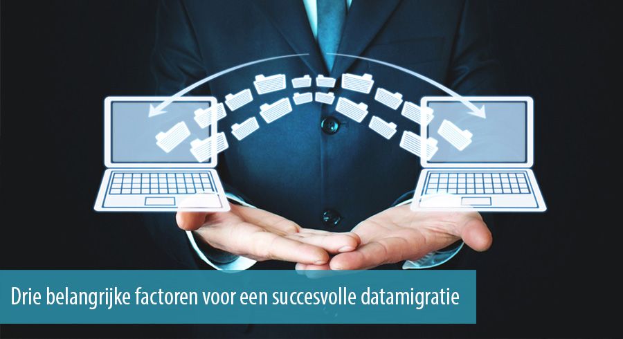 Drie belangrijke factoren voor een succesvolle datamigratie Drie belangrijke factoren voor een succesvolle datamigratie