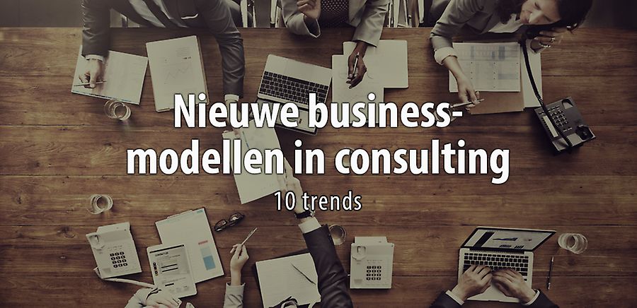 Nieuwe businessmodellen in consulting: 10 trends