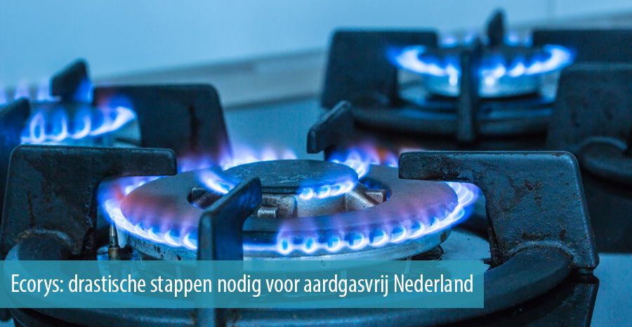 Ecorys: drastische stappen nodig voor aardgasvrij Nederland