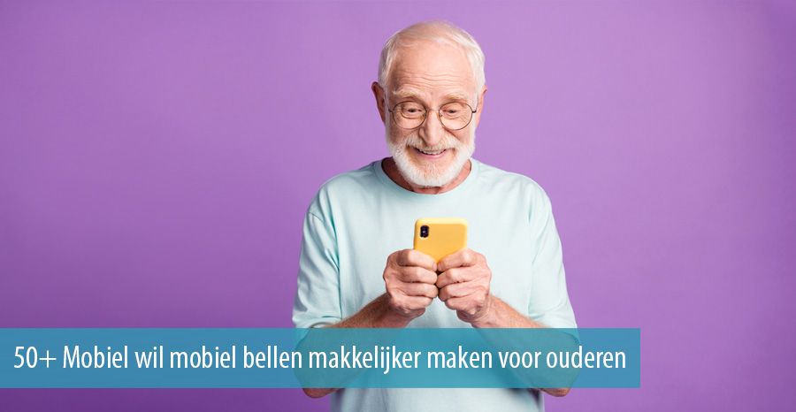 50+ Mobiel wil mobiel bellen makkelijker maken voor ouderen