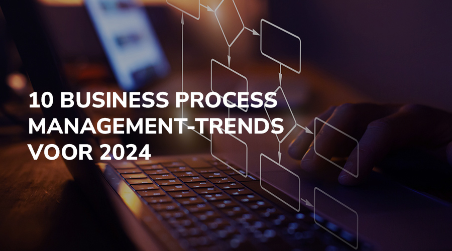 10 business process management-trends voor 2024 10 business process management-trends voor 2024