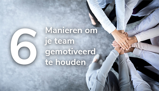 Zes manieren om teams gemotiveerd te houden