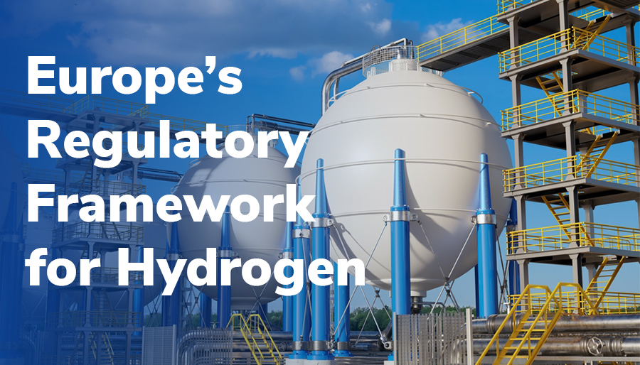 Europe’s regulatory framework for hydrogen: What lies ahead for the industry?