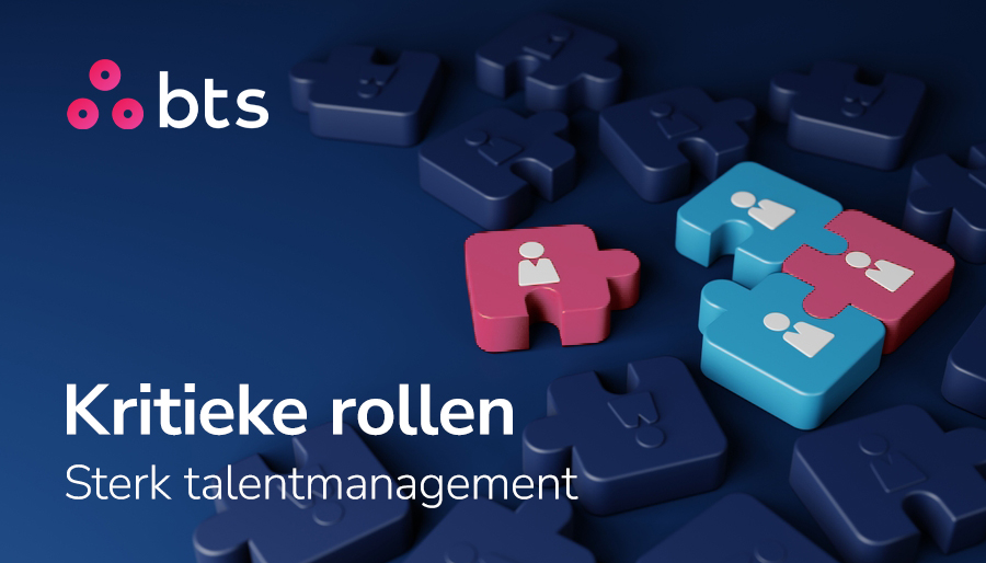 Kritieke rollen invullen vraagt goed en doordacht talentmanagement