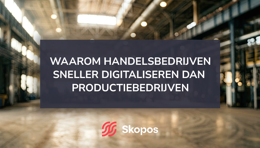 Skopos: Waarom handelsbedrijven sneller digitaliseren dan productiebedrijven