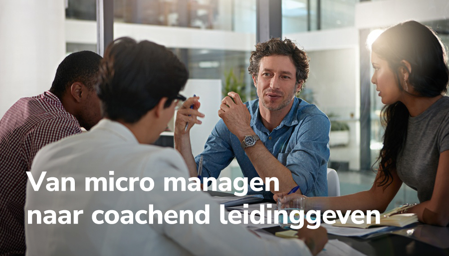 Van micromanagen naar echt coachend leidinggeven