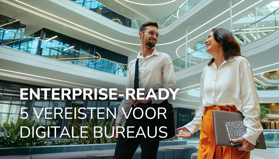Vijf vereisten voor digitale bureaus om enterprise-klanten te winnen