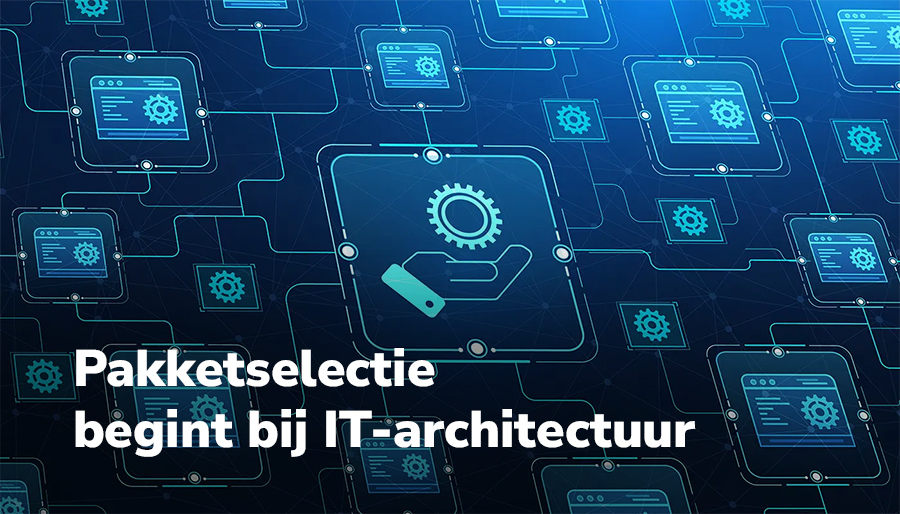Waarom een goede pakketselectie begint bij IT-architectuur